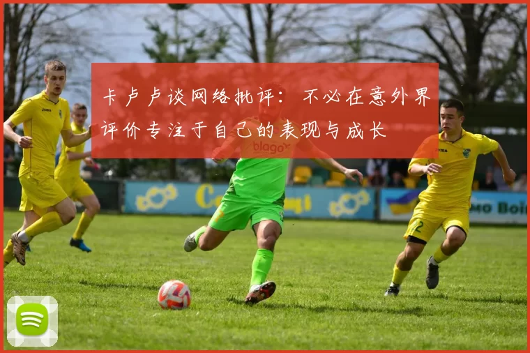 卡卢卢谈网络批评：不必在意外界评价专注于自己的表现与成长