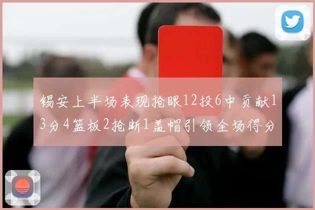 锡安上半场表现抢眼12投6中贡献13分4篮板2抢断1盖帽引领全场得分