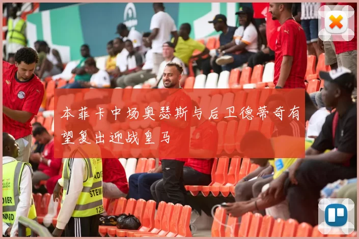本菲卡中场奥瑟斯与后卫德蒂奇有望复出迎战皇马